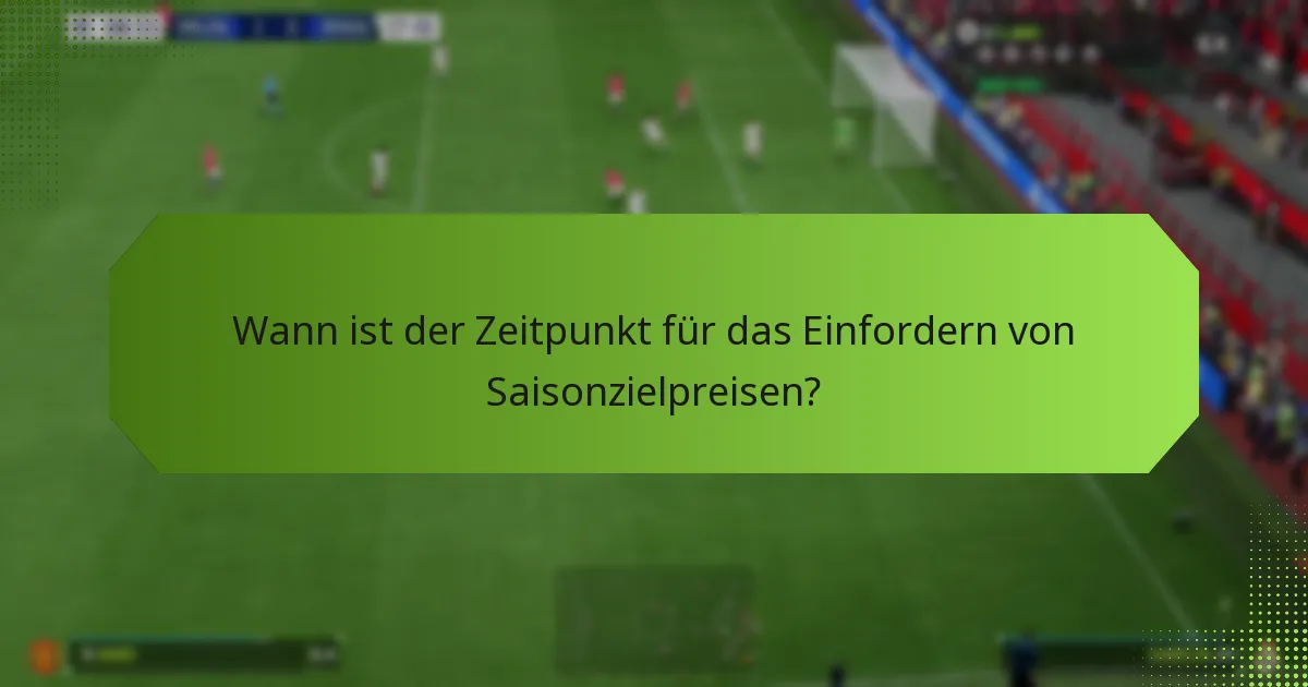 Wann ist der Zeitpunkt für das Einfordern von Saisonzielpreisen?