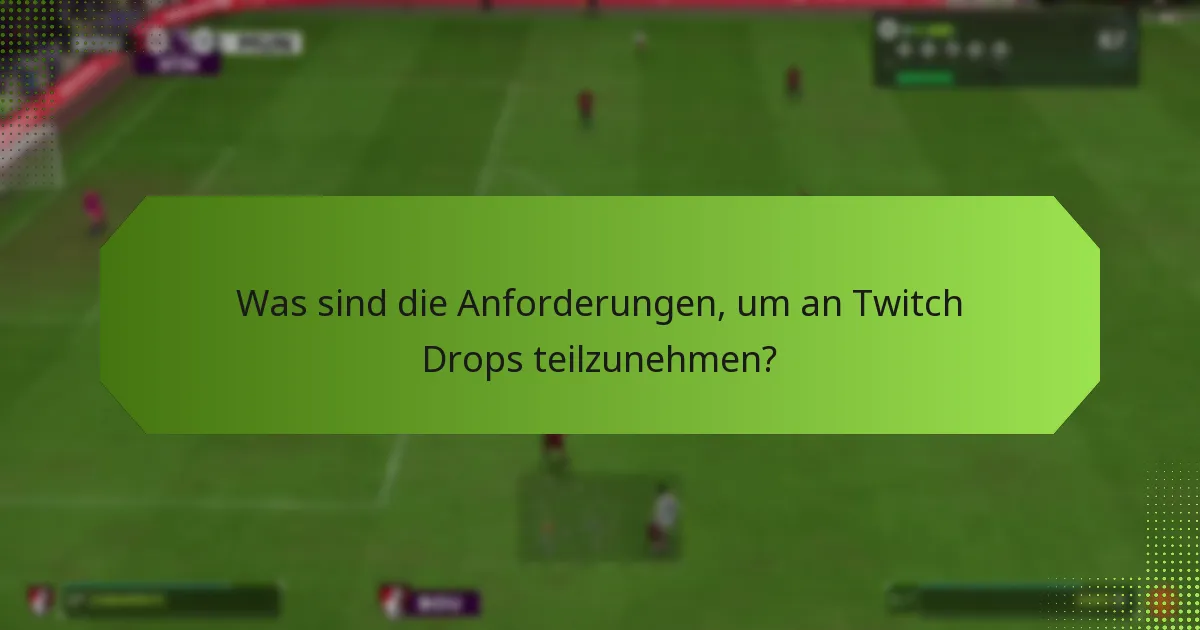 Was sind die Anforderungen, um an Twitch Drops teilzunehmen?