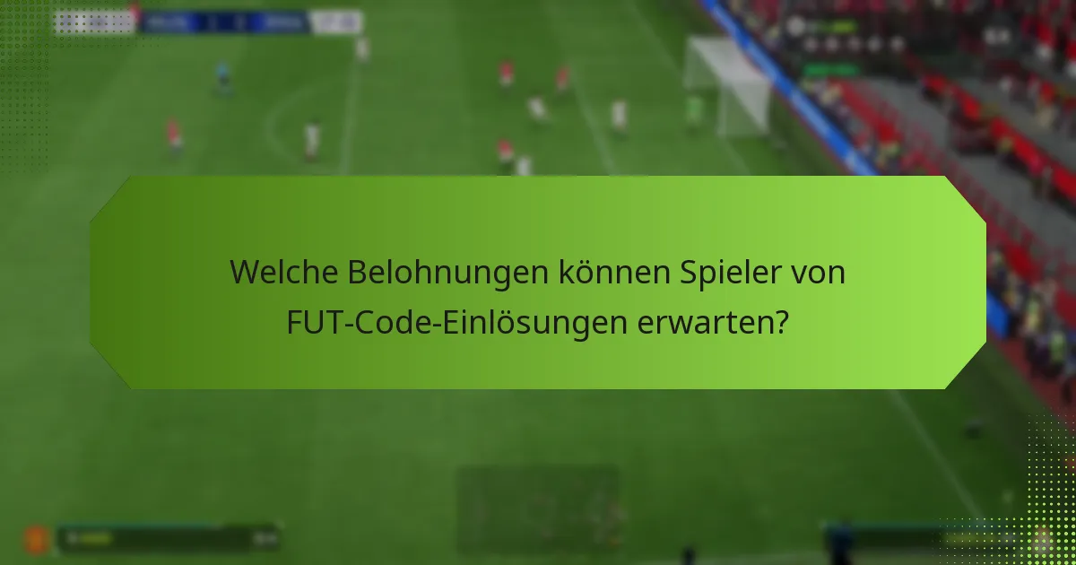 Welche Belohnungen können Spieler von FUT-Code-Einlösungen erwarten?