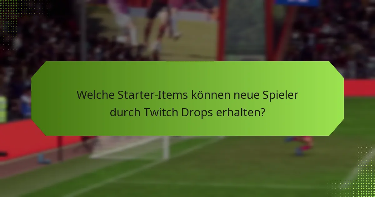 Wie können neue Spieler ihre Belohnungen aus Twitch Drops maximieren?