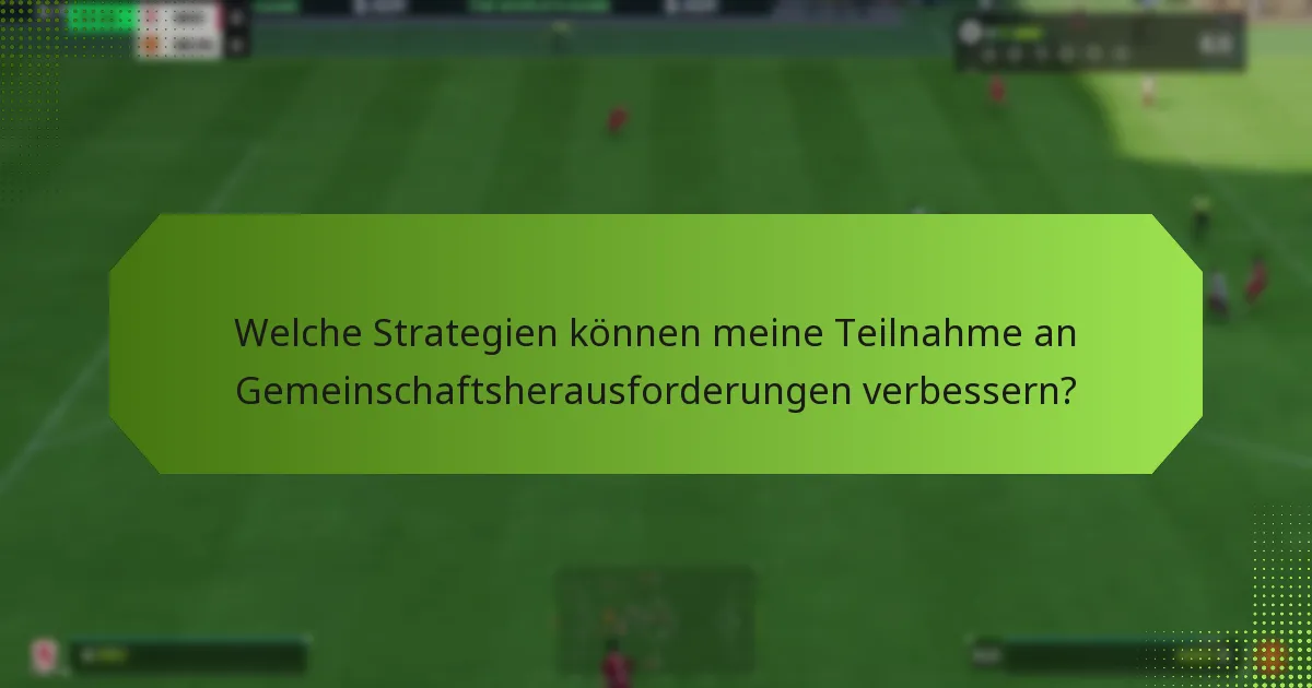 Welche Strategien können meine Teilnahme an Gemeinschaftsherausforderungen verbessern?