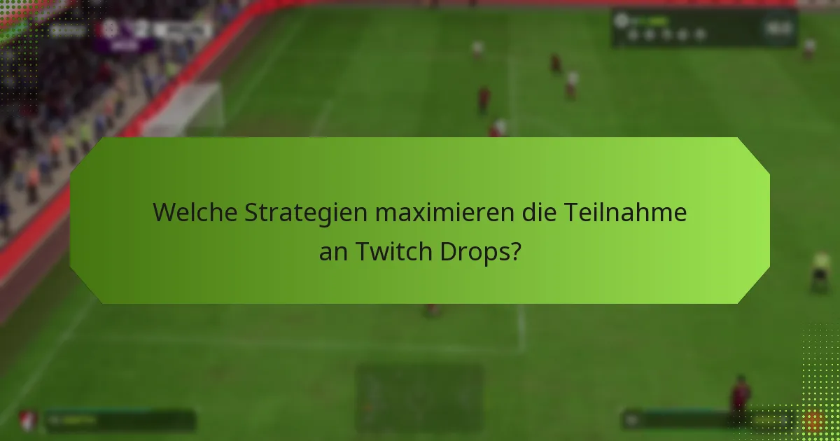 Welche Strategien maximieren die Teilnahme an Twitch Drops?