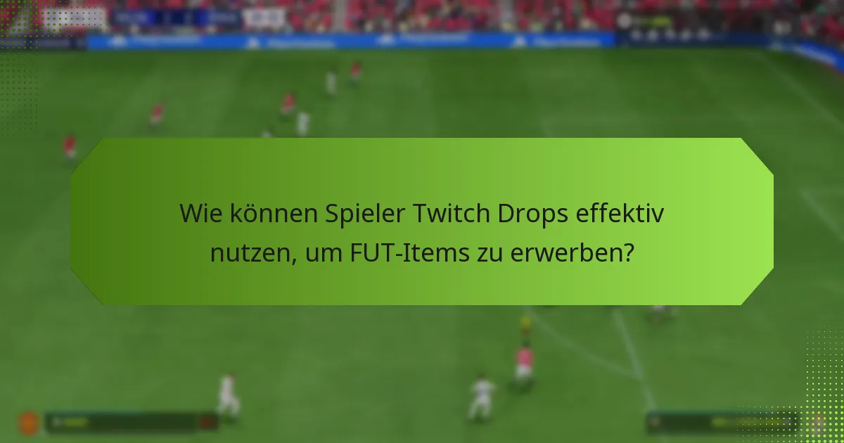 Wie schneiden Twitch Drops im Vergleich zu anderen Methoden des Erwerbs von FUT-Items ab?